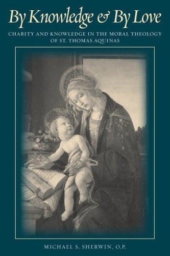By Knowledge and By Love: Charity and Knowledge in the Moral Theology of St.