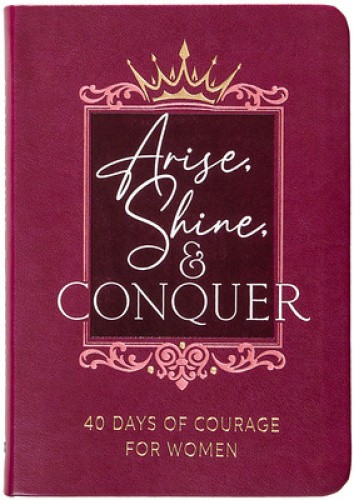 Arise, Shine, and Conquer: 40 Days of Courage for Women by Myshel Wilkins