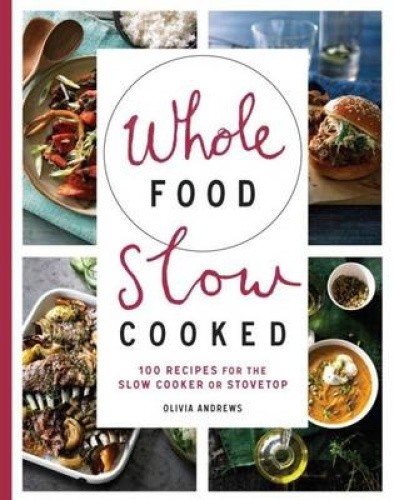 Whole Food Slow Cooked: 100 Recipes for the Slow-Cooker or Stovetop [Paperback]
