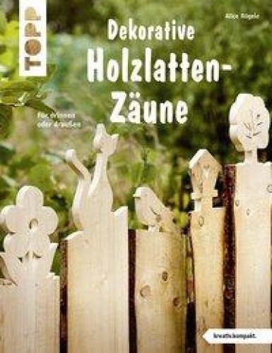 Dekorative Holzlatten-Zäune (kreativ.kompakt) [German] by Rögele, Alice