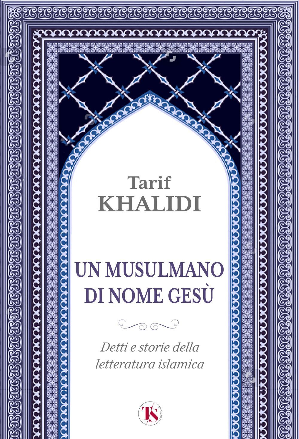 Libri Khalidi Tarif - Un Musulmano Di Nome Gesu. Detti E Storie Della Letteratur