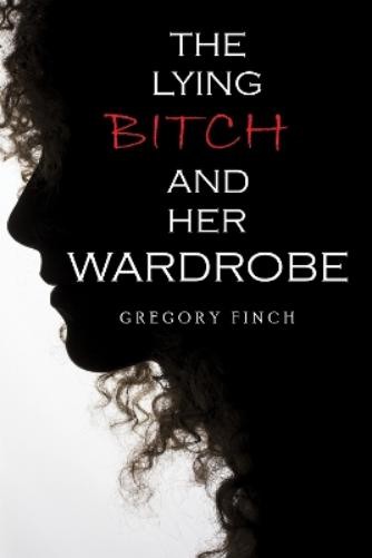 Gregory Finch The Lying Bitch and Her Wardrobe (Tascabile)