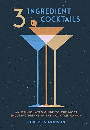 3-Ingredient Cocktails: An Opinionated Guide to the Most Enduring Drinks in
