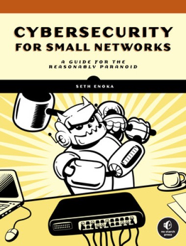Cybersecurity For Small Networks: A No-Nonsense Guide for the Reasonably