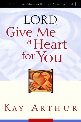Kay Arthur Lord, Give Me a Heart for You (Tascabile)