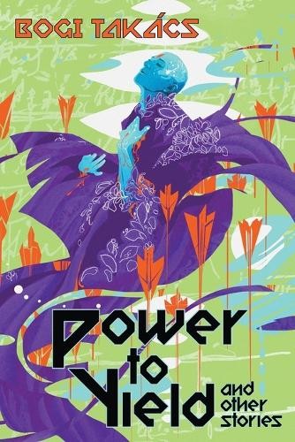 Bogi Takács Power to Yield and Other Stories (Tascabile)