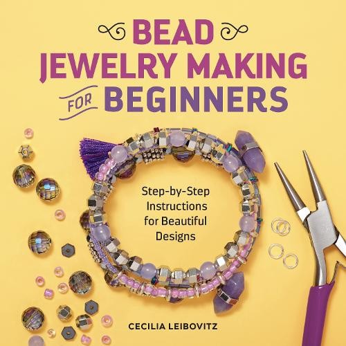 Bead Jewelry Making for Beginners: Step-By-Step Instructions for Beautiful
