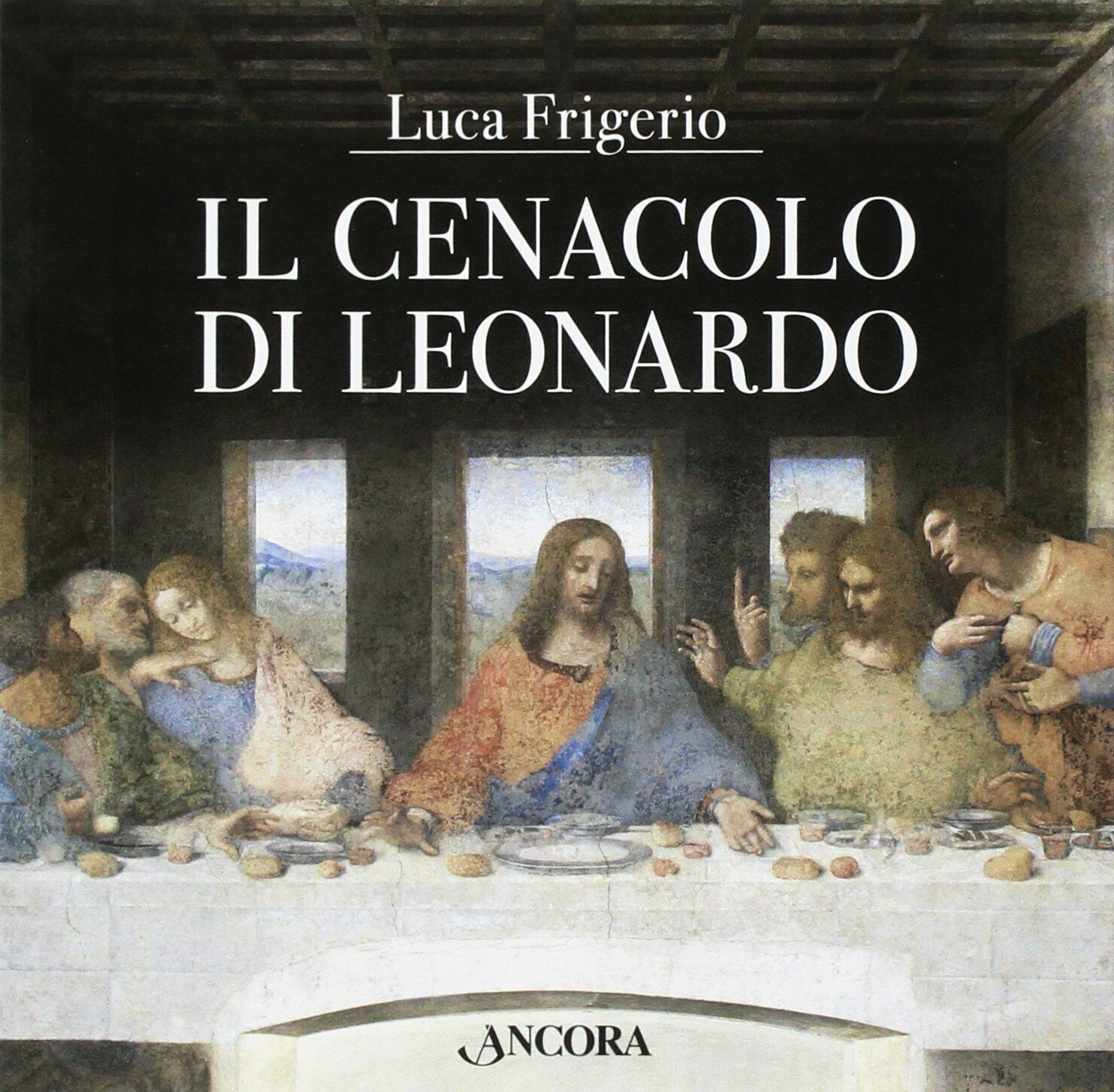 Il Cenacolo di Leonardo - Luca Frigerio - ANCORA EDITRICE