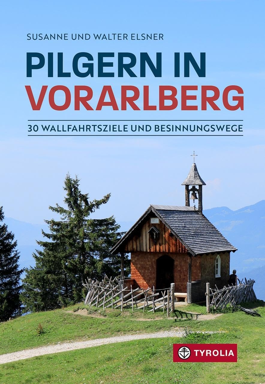 Walter Elsner S Pilgern in Vorarlberg: 30 Wallfahrtsziele und Besinn (Tascabile)