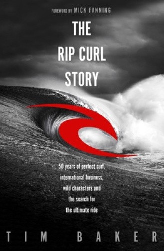The Rip Curl Story: 50 years of perfect surf, international business, wild