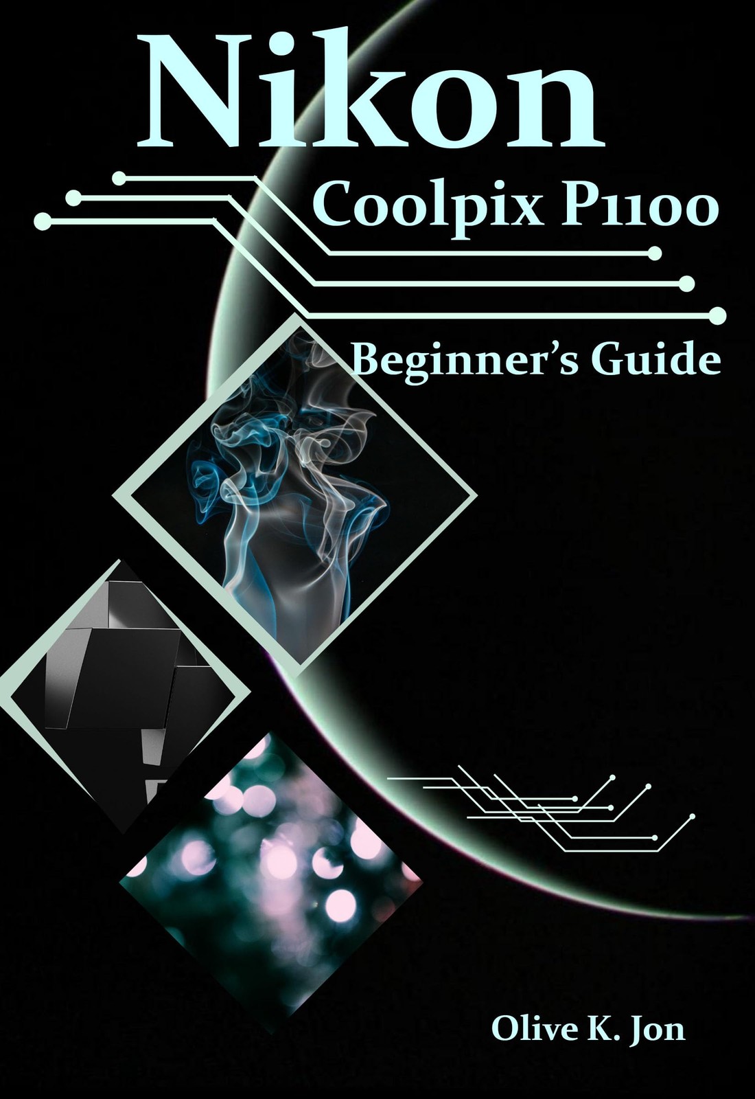 Jon, Olive K. Nikon Coolpix P1100 Beginner`S Guide: A Step-By-Step Ma Book NUOVO