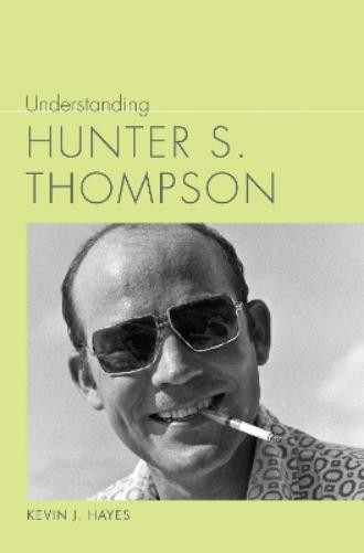 Kevin J. Hayes Understanding Hunter S. Thompson (Tascabile) (PRESALE 30/06/2025)