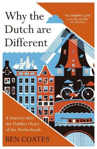 Why the Dutch are Different: A Journey into the Hidden Heart of the