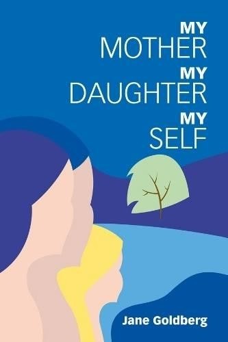 Jane D. Goldberg My Mother, My Daughter, My Self (Tascabile)