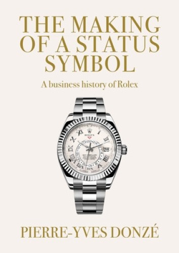 The Making of a Status Symbol: A Business History of Rolex by Pierre-Yves