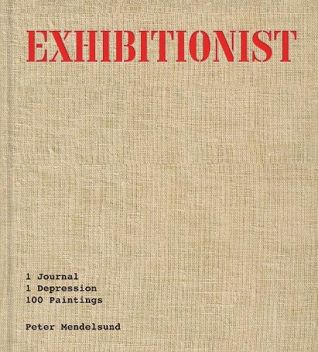 Exhibitionist: 1 Journal, 1 Depression, 100 Paintings by Peter Mendelsund