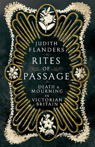 Rites of Passage: Death and Mourning in Victorian Britain by Judith Flanders