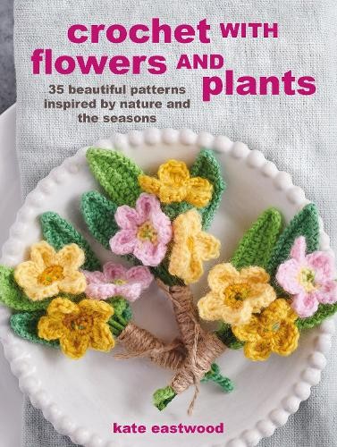 Kate Eastwood Crochet with Flowers and Plants (Tascabile)
