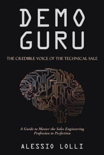 Demo Guru: the Credible Voice of the Technical Sale: A Guide to Master the
