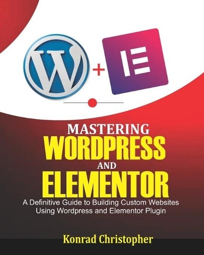 Konrad Christopher Mastering WordPress And Elementor (Tascabile)