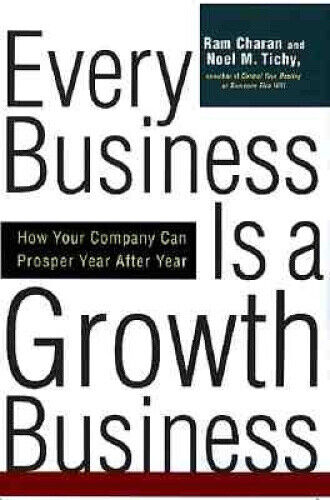 Every Business Is a Growth Business: How Your Company Can Prosper Year After