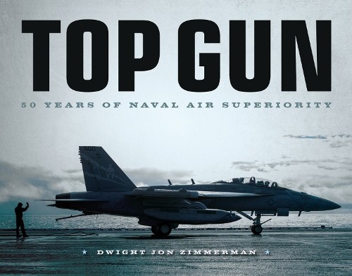 Top Gun: 50 Years of Naval Air Superiority by Zimmerman, Dwight Jon [Hardback]