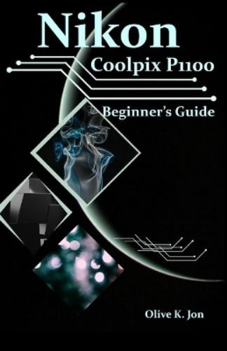Olive K Jon Nikon Coolpix P1100 Beginner's Guide (Tascabile)
