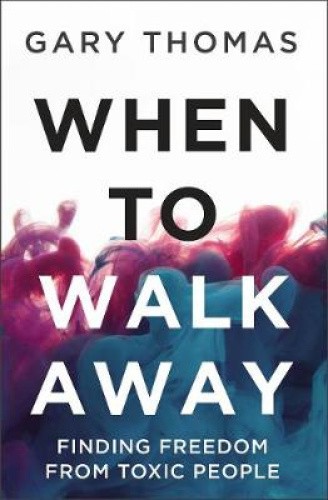 When to Walk Away: Finding Freedom from Toxic People by Thomas, Gary L.
