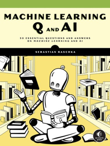 Machine Learning Q and AI: 30 Essential Questions and Answers on Machine