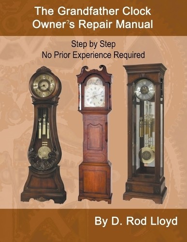 D Rod Lloyd The Grandfather Clock Owner's Repair Manual, Step by Ste (Tascabile)