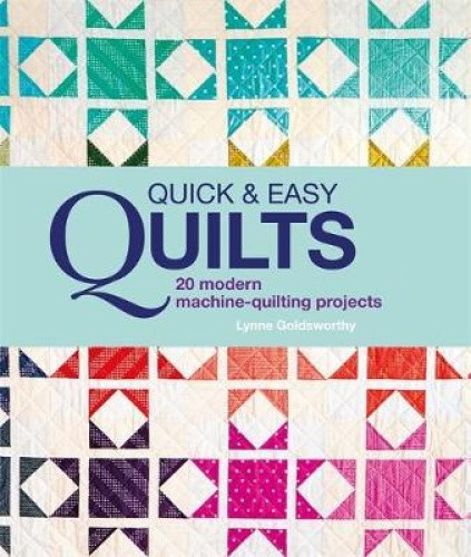 Quick and Easy Quilts: 20 Beautiful Quilting Projects by Lynne Goldsworthy