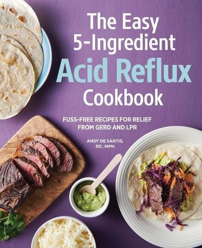 The Easy 5-Ingredient Acid Reflux Cookbook: Fuss-Free Recipes for Relief from