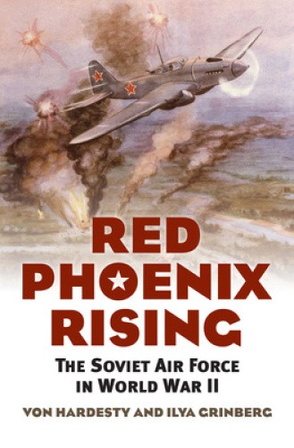 Red Phoenix Rising: The Soviet Air Force in World War II by Hardesty, Von