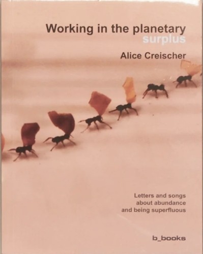 Alice Creischer Working in the planetary surplus (Tascabile)