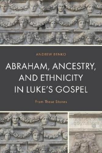 Andrew Benko Abraham, Ancestry, and Ethnicity in Luke’s Gospe (Copertina rigida)