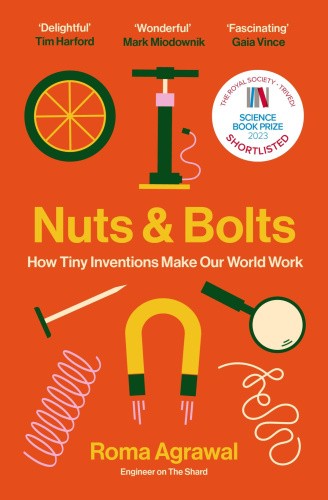 Nuts and Bolts: How Tiny Inventions Make Our World Work by Roma Agrawal