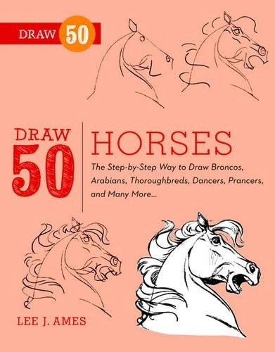Draw 50 Horses: The Step-by-step Way to Draw Broncos, Arabians, Thoroughbreds,