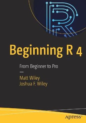 Beginning R 4: From Beginner to Pro by Wiley, Joshua F. [Paperback]