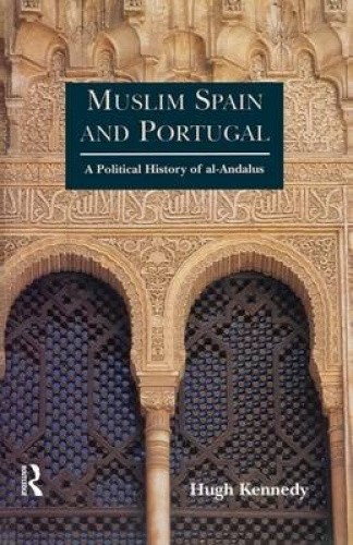 Muslim Spain and Portugal: A Political History of Al-Andalus by Hugh Kennedy