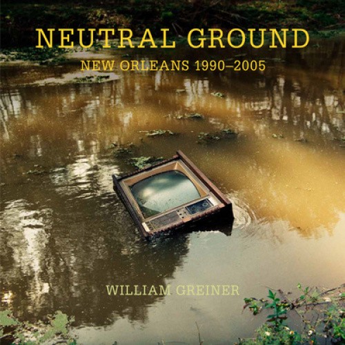 Neutral Ground: New Orleans 1990-2005 by William Greiner [Hardback]