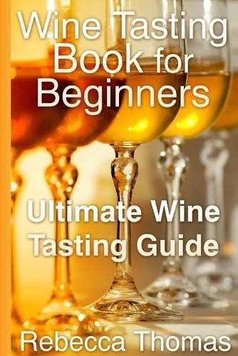 Rebecca Thomas Wine Tasting Book for Beginners: Ultimate Wine Tastin (Tascabile)