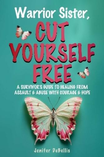 Jenifer DeBellis Warrior Sister, Cut Yourself Free (Tascabile)