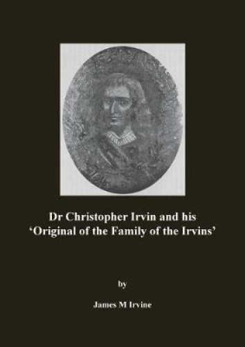Dr Christopher Irvin and his 'Original of the Family of the Irvins' [Paperback]