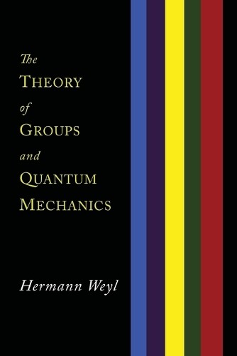 Hermann Weyl The Theory of Groups and Quantum Mechanics (Tascabile)