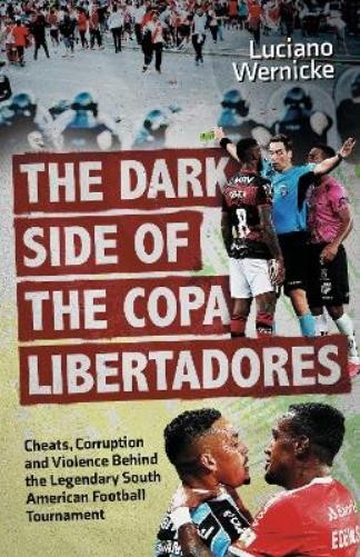 Luciano Wernicke The Dark Side of the Copa Libertadores (Tascabile)