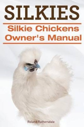 Silkies. Silkie Chickens Owners Manual. by Roland Ruthersdale [Paperback]