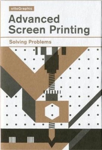 Advanced Screen Printing: Solving Problems by Otto Graphic [Paperback]