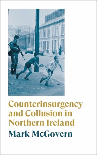 Mark McGovern Counterinsurgency and Collusion in Northern Ireland (Tascabile)