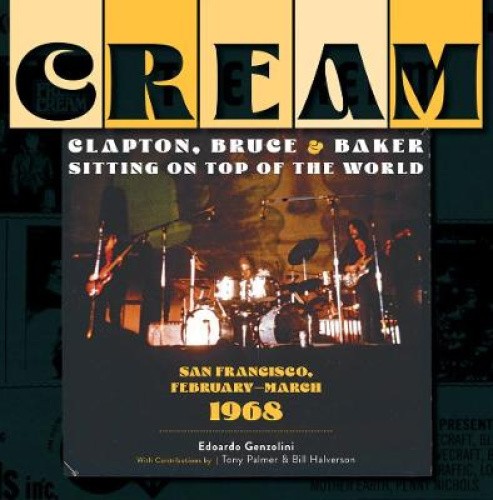 Cream: Clapton, Bruce and Baker Sitting on Top of the World: San Francisco,