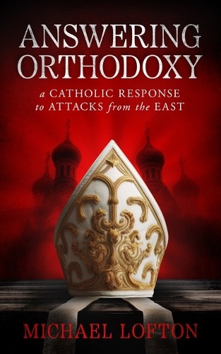 Answering Orthodoxy: A Catholic Response to Attacks from the East [Paperback]